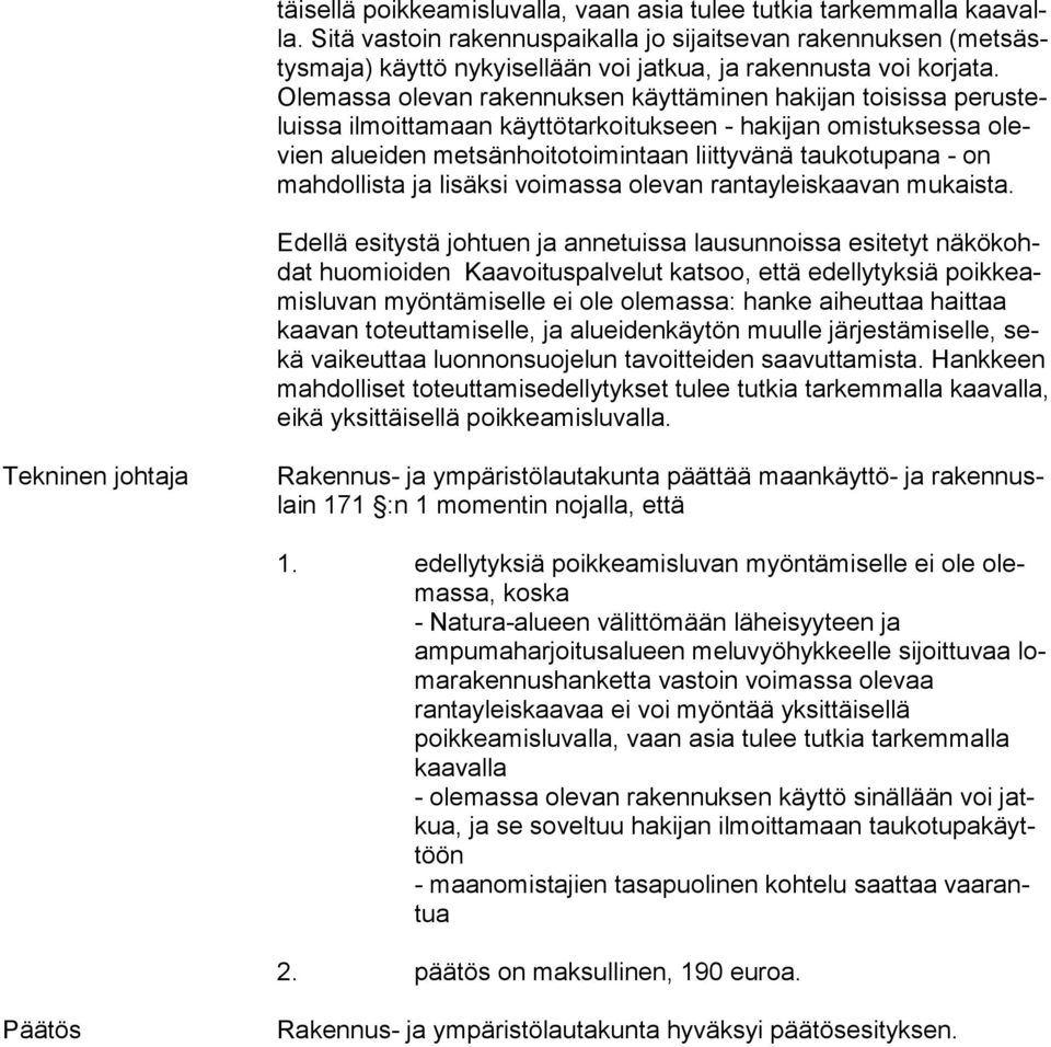 Ole mas sa olevan rakennuksen käyttäminen hakijan toisissa pe rus teluis sa ilmoittamaan käyt tö tar koi tuk seen - hakijan omistuksessa olevien alueiden met sän hoi to toi min taan liittyvänä