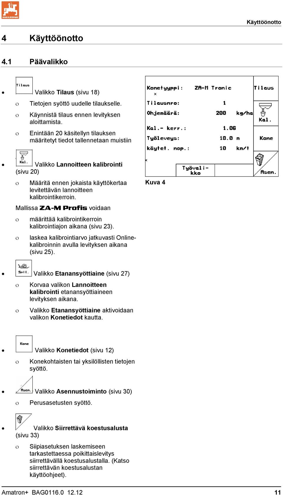 Mallissa ZA-M Profis voidaan määrittää kalibrointikerroin kalibrointiajon aikana (sivu 23). laskea kalibrointiarvo jatkuvasti Onlinekalibroinnin avulla levityksen aikana (sivu 25).