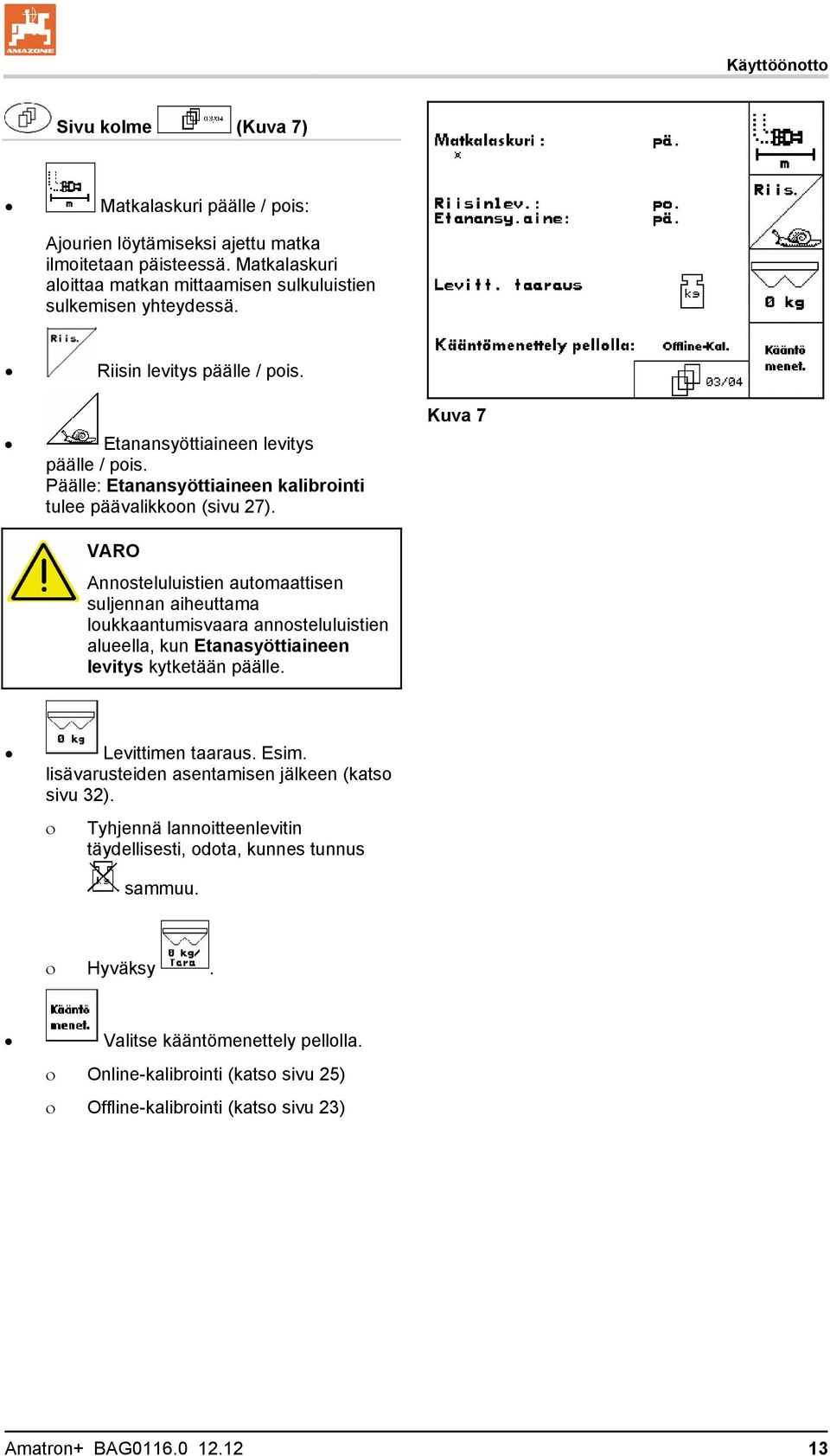 Kuva 7 VARO Annosteluluistien automaattisen suljennan aiheuttama loukkaantumisvaara annosteluluistien alueella, kun Etanasyöttiaineen levitys kytketään päälle. Levittimen taaraus. Esim.