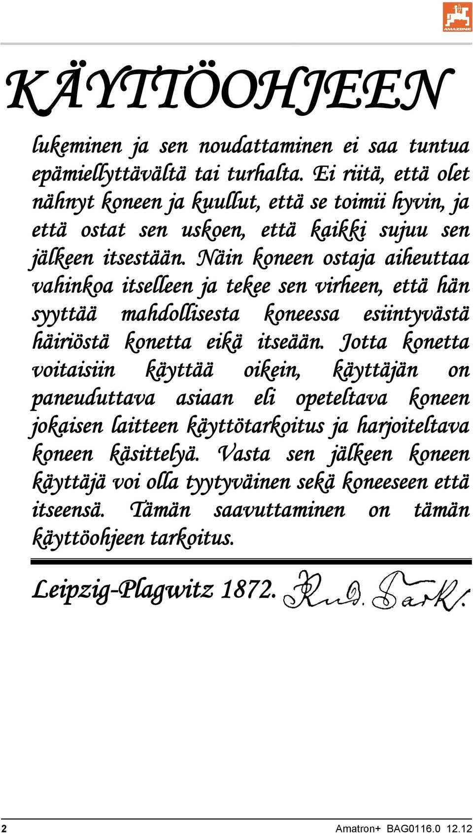 Näin koneen ostaja aiheuttaa vahinkoa itselleen ja tekee sen virheen, että hän syyttää mahdollisesta koneessa esiintyvästä häiriöstä konetta eikä itseään.