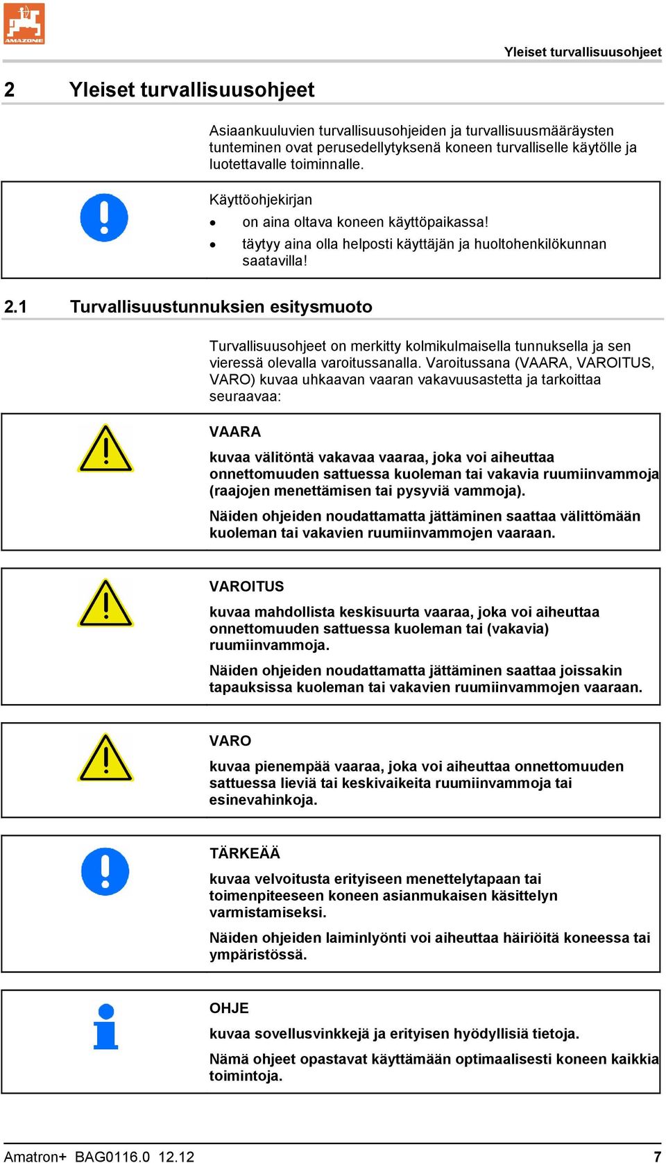 1 Turvallisuustunnuksien esitysmuoto Turvallisuusohjeet on merkitty kolmikulmaisella tunnuksella ja sen vieressä olevalla varoitussanalla.