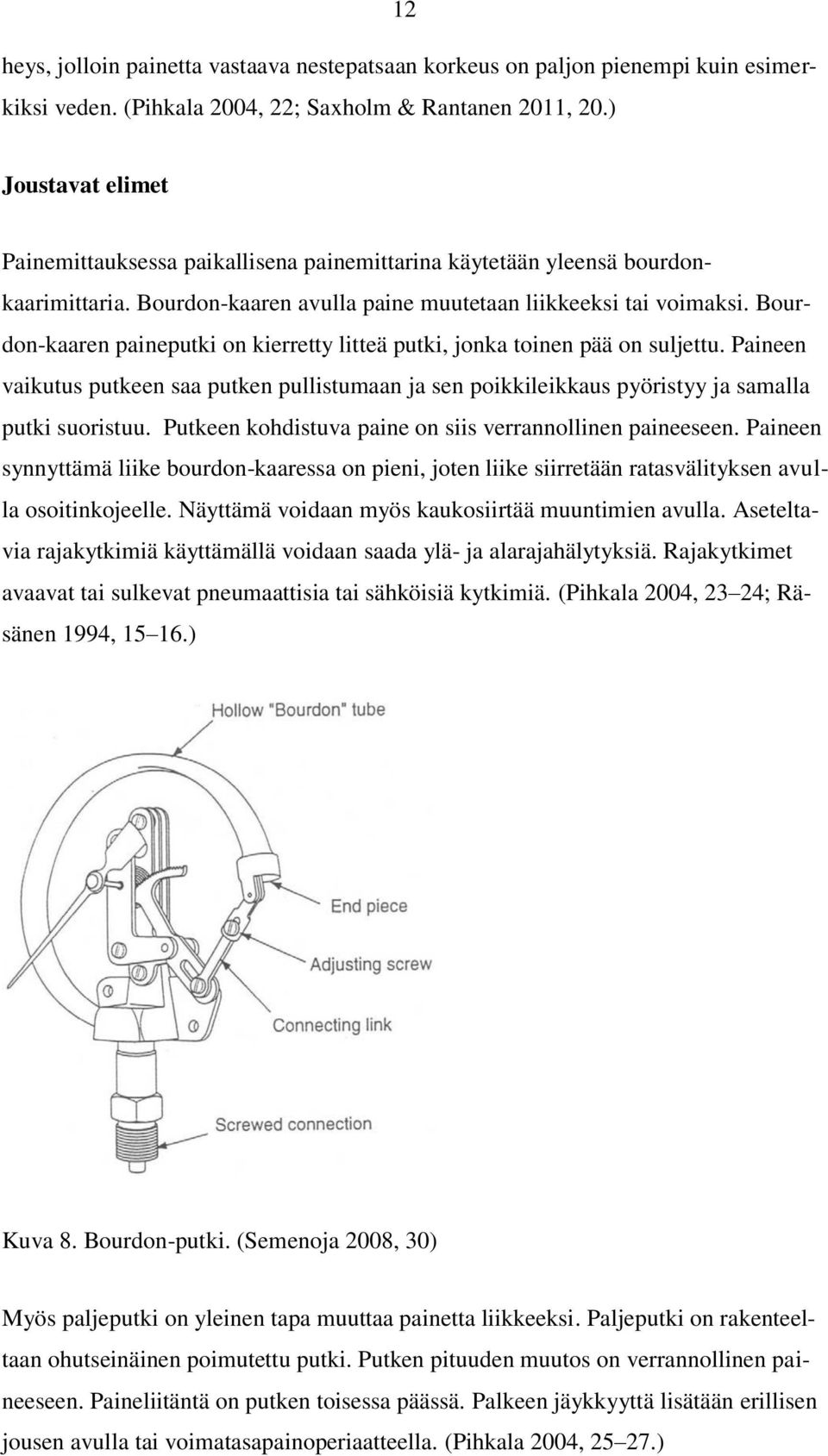 Bourdon-kaaren paineputki on kierretty litteä putki, jonka toinen pää on suljettu. Paineen vaikutus putkeen saa putken pullistumaan ja sen poikkileikkaus pyöristyy ja samalla putki suoristuu.