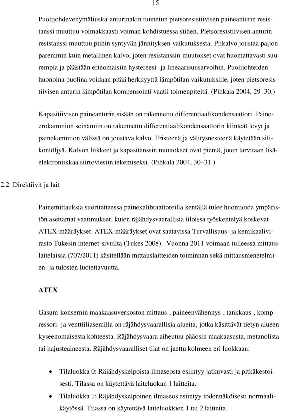 Piikalvo joustaa paljon paremmin kuin metallinen kalvo, joten resistanssin muutokset ovat huomattavasti suurempia ja päästään erinomaisiin hystereesi- ja lineaarisuusarvoihin.