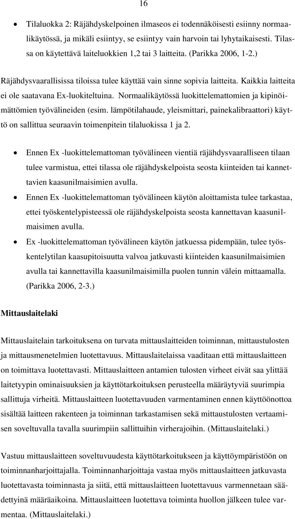 Kaikkia laitteita ei ole saatavana Ex-luokiteltuina. Normaalikäytössä luokittelemattomien ja kipinöimättömien työvälineiden (esim.