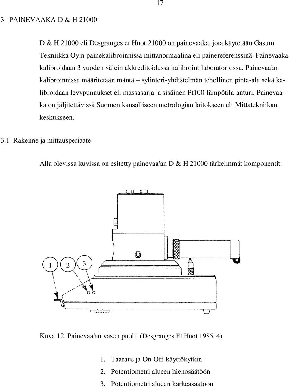 Painevaa'an kalibroinnissa määritetään mäntä sylinteri-yhdistelmän tehollinen pinta-ala sekä kalibroidaan levypunnukset eli massasarja ja sisäinen Pt100-lämpötila-anturi.