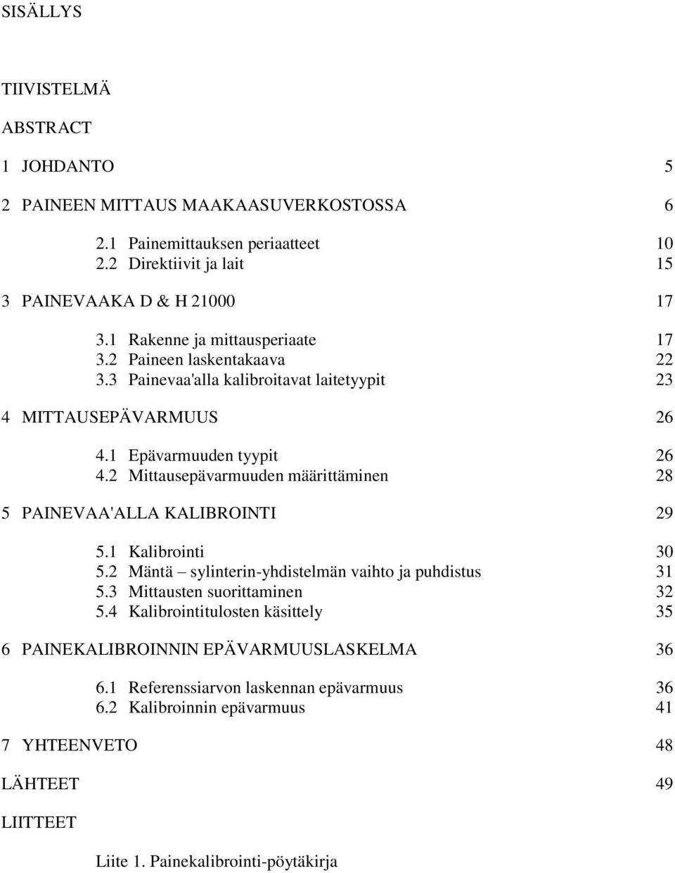 2 Mittausepävarmuuden määrittäminen 28 5 PAINEVAA'ALLA KALIBROINTI 29 5.1 Kalibrointi 30 5.2 Mäntä sylinterin-yhdistelmän vaihto ja puhdistus 31 5.3 Mittausten suorittaminen 32 5.