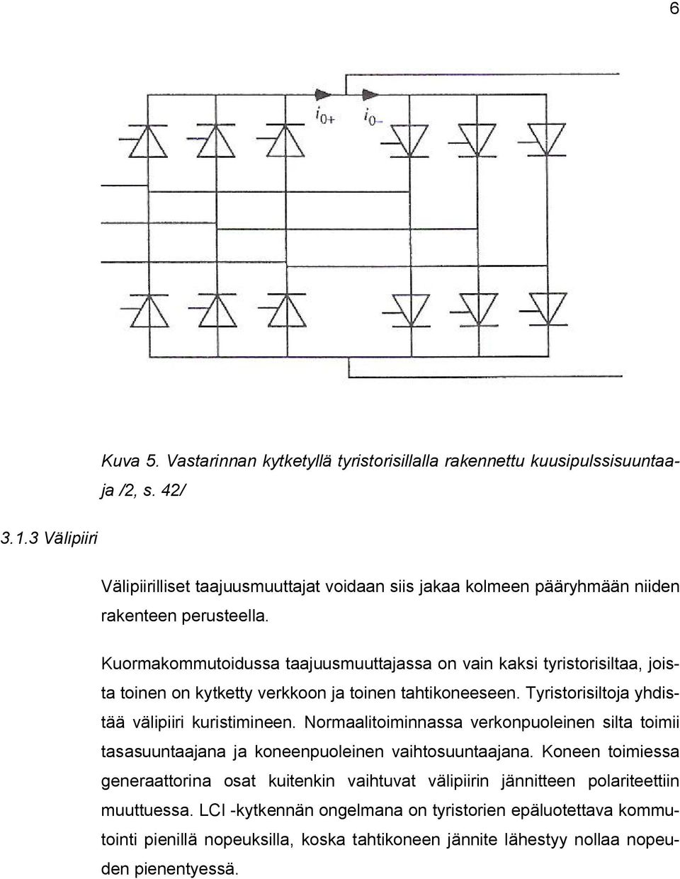 Kuormakommutoidussa taajuusmuuttajassa on vain kaksi tyristorisiltaa, joista toinen on kytketty verkkoon ja toinen tahtikoneeseen. Tyristorisiltoja yhdistää välipiiri kuristimineen.