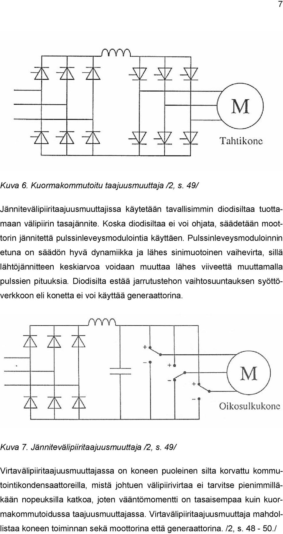 Pulssinleveysmoduloinnin etuna on säädön hyvä dynamiikka ja lähes sinimuotoinen vaihevirta, sillä lähtöjännitteen keskiarvoa voidaan muuttaa lähes viiveettä muuttamalla pulssien pituuksia.