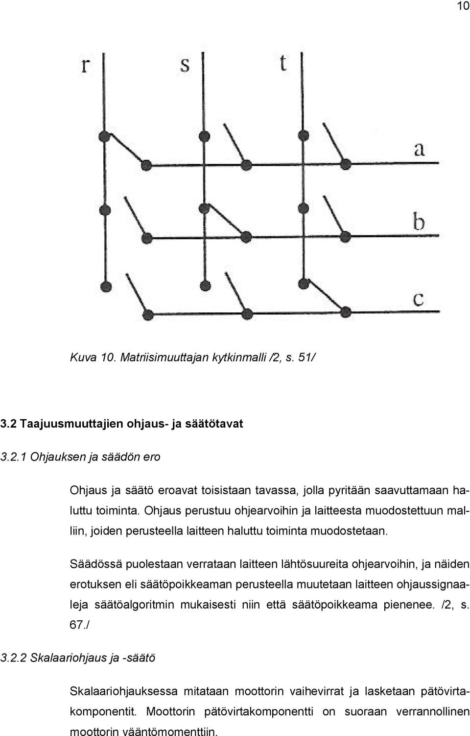 Säädössä puolestaan verrataan laitteen lähtösuureita ohjearvoihin, ja näiden erotuksen eli säätöpoikkeaman perusteella muutetaan laitteen ohjaussignaaleja säätöalgoritmin mukaisesti niin että