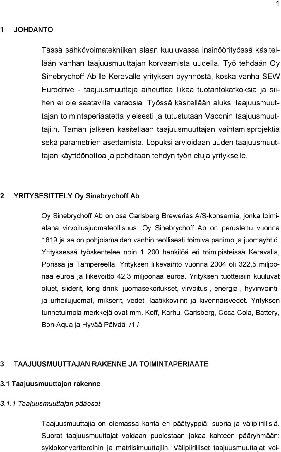 Työssä käsitellään aluksi taajuusmuuttajan toimintaperiaatetta yleisesti ja tutustutaan Vaconin taajuusmuuttajiin.