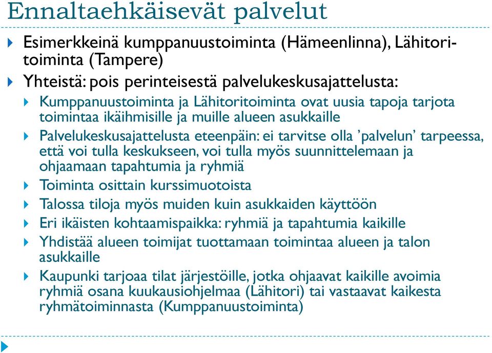 suunnittelemaan ja ohjaamaan tapahtumia ja ryhmiä Toiminta osittain kurssimuotoista Talossa tiloja myös muiden kuin asukkaiden käyttöön Eri ikäisten kohtaamispaikka: ryhmiä ja tapahtumia kaikille