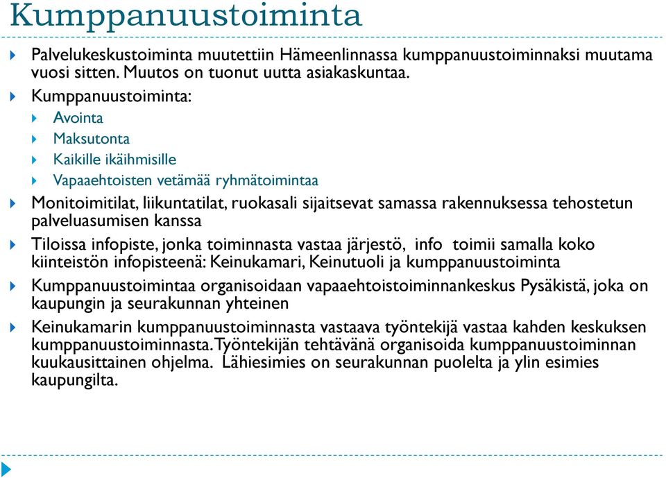 palveluasumisen kanssa Tiloissa infopiste, jonka toiminnasta vastaa järjestö, info toimii samalla koko kiinteistön infopisteenä: Keinukamari, Keinutuoli ja kumppanuustoiminta Kumppanuustoimintaa