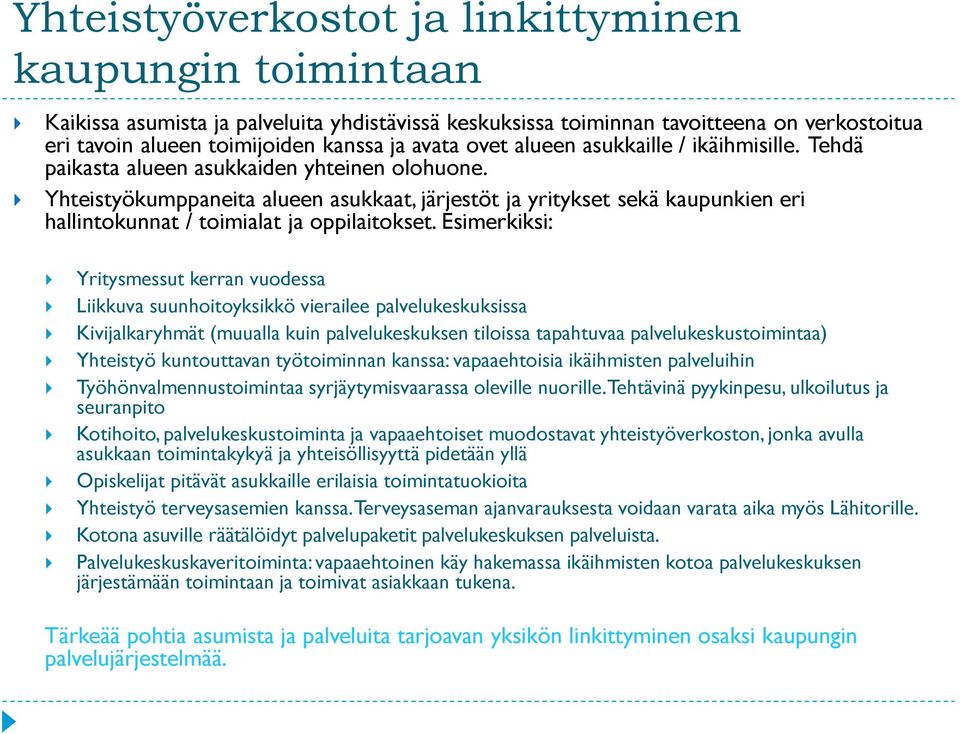 Yhteistyökumppaneita alueen asukkaat, järjestöt ja yritykset sekä kaupunkien eri hallintokunnat / toimialat ja oppilaitokset.