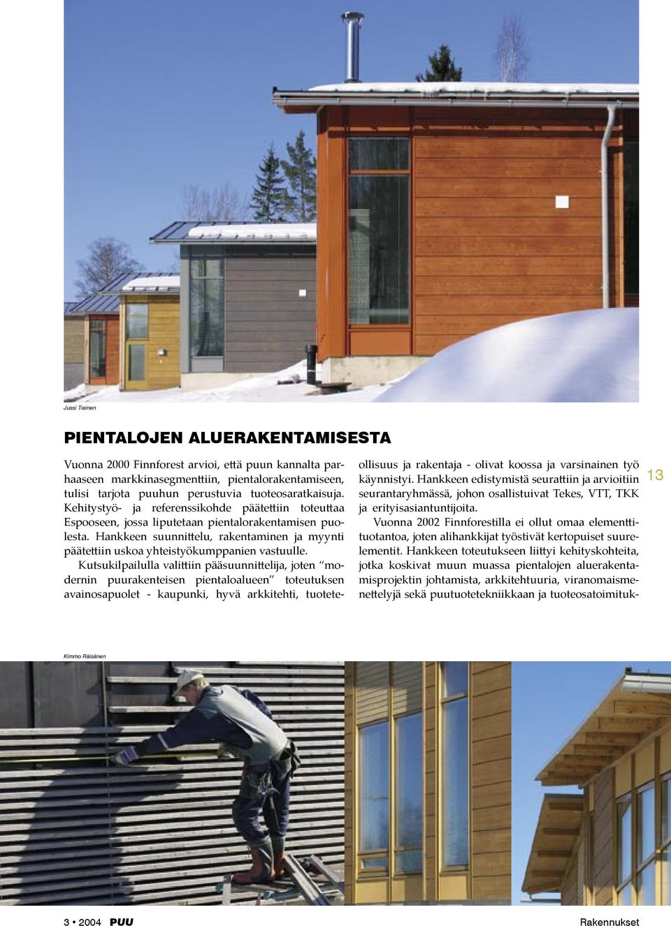 Kutsukilpailulla vali iin pääsuunni elĳa, joten modernin puurakenteisen pientaloalueen toteutuksen avainosapuolet - kaupunki, hyvä arkkitehti, tuoteteollisuus ja rakentaja - olivat koossa ja