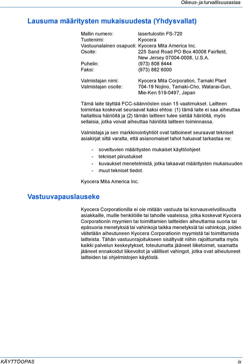 Valmistajan nimi: Valmistajan osoite: Kyocera Mita Corporation, Tamaki Plant 704-19 Nojino, Tamaki-Cho, Watarai-Gun, Mie-Ken 519-0497, Japan Vastuuvapauslauseke Tämä laite täyttää FCC-säännösten osan