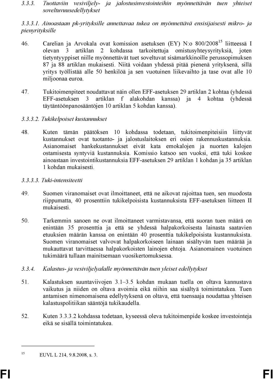 Carelian ja Arvokala ovat komission asetuksen (EY) N:o 800/2008 15 liitteessä I olevan 3 artiklan 2 kohdassa tarkoitettuja omistusyhteysyrityksiä, joten tietyntyyppiset niille myönnettävät tuet