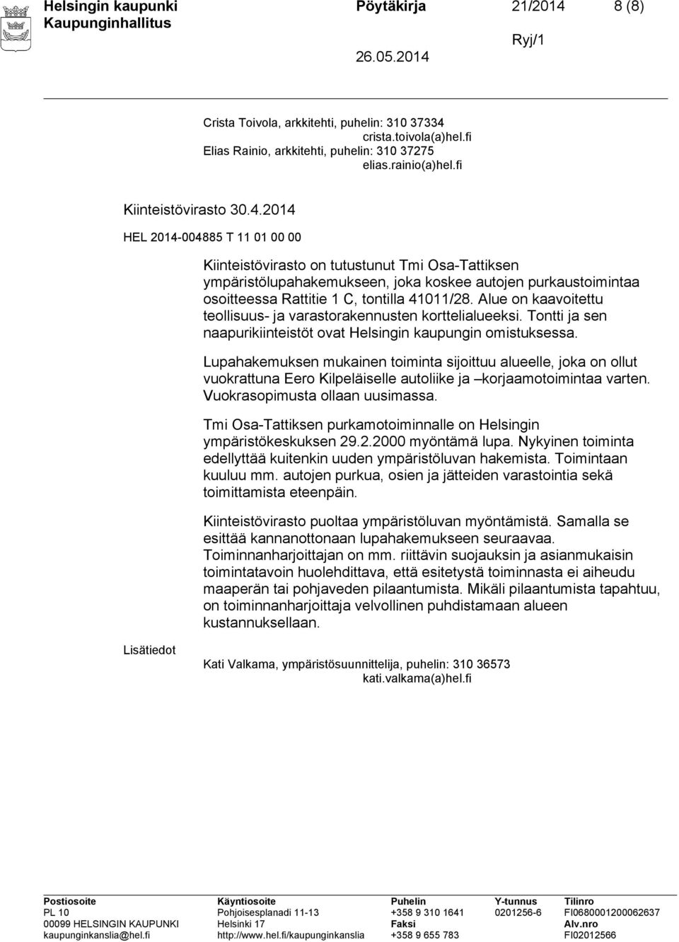 2014 HEL 2014-004885 T 11 01 00 00 Kiinteistövirasto on tutustunut Tmi Osa-Tattiksen ympäristölupahakemukseen, joka koskee autojen purkaustoimintaa osoitteessa Rattitie 1 C, tontilla 41011/28.