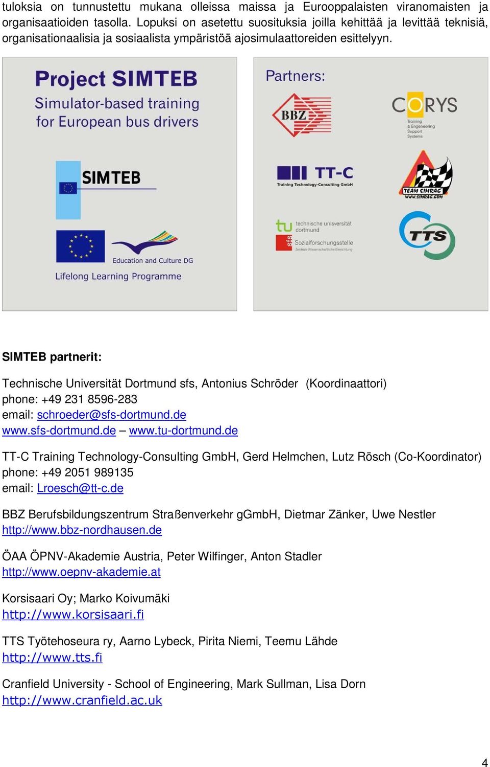 SIMTEB partnerit: Technische Universität Dortmund sfs, Antonius Schröder (Koordinaattori) phone: +49 231 8596-283 email: schroeder@sfs-dortmund.de www.sfs-dortmund.de www.tu-dortmund.