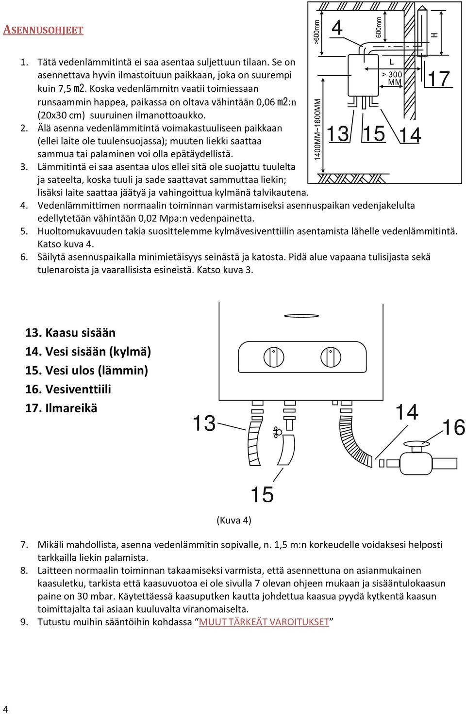 Älä asenna vedenlämmitintä voimakastuuliseen paikkaan (ellei laite ole tuulensuojassa); muuten liekki saattaa 13 15 14 sammua tai palaminen voi olla epätäydellistä. 3.