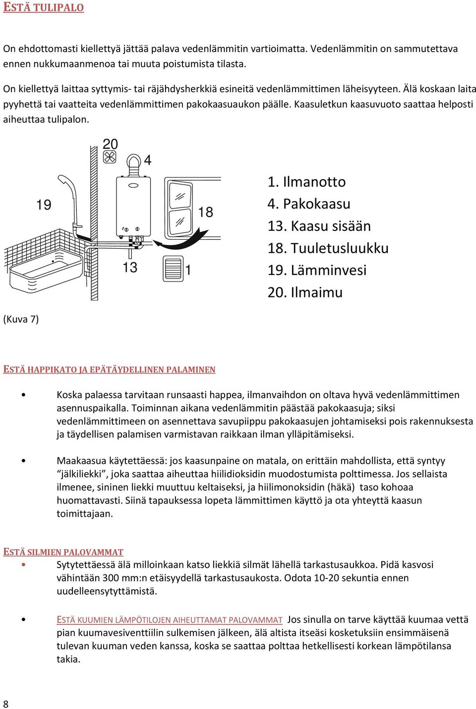 Kaasuletkun kaasuvuoto saattaa helposti aiheuttaa tulipalon. 19 20 4 13 1 18 1. Ilmanotto 4. Pakokaasu 13. Kaasu sisään 18. Tuuletusluukku 19. Lämminvesi 20.