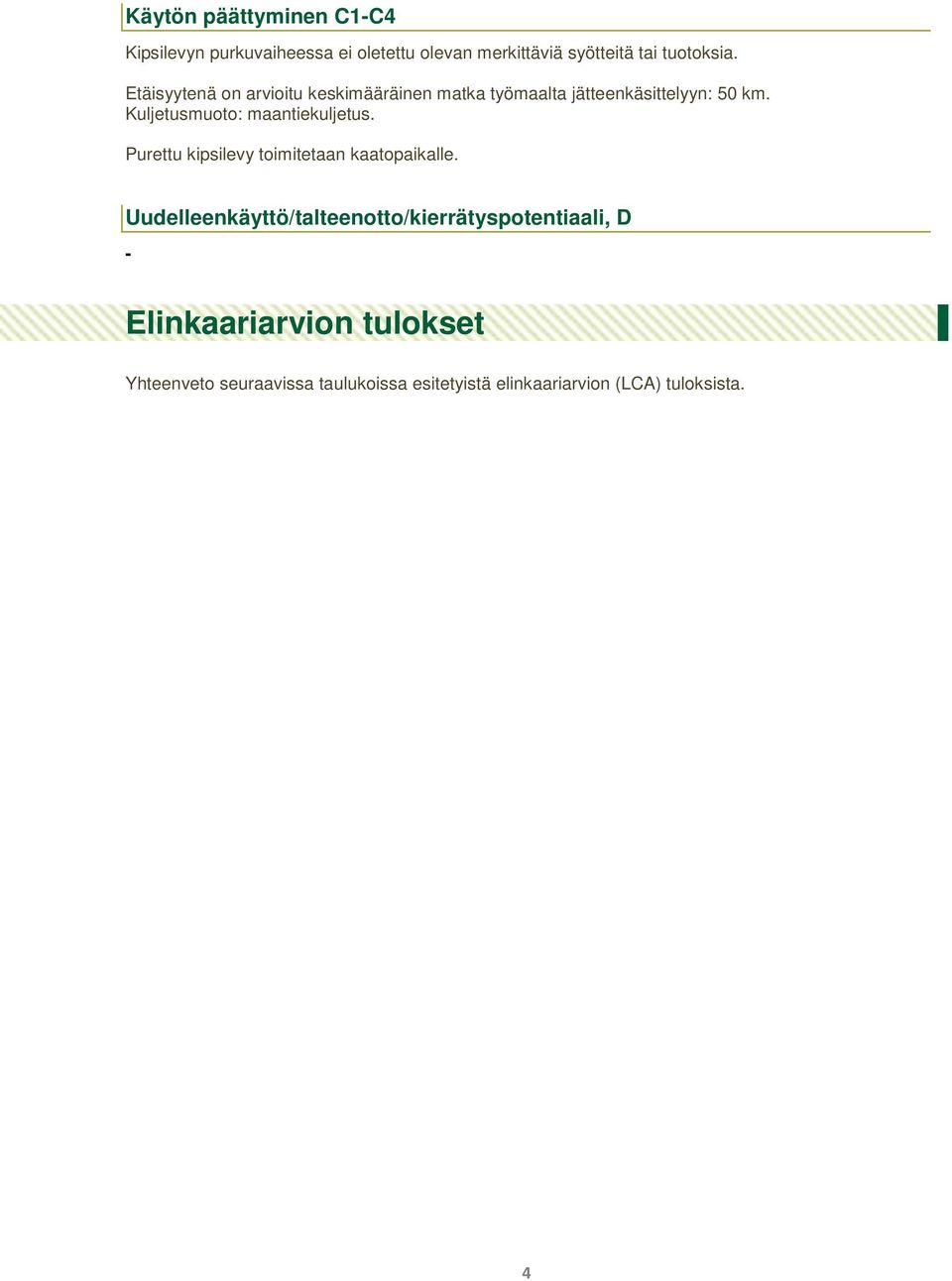 Kuljetusmuoto: maantiekuljetus. Purettu kipsilevy toimitetaan kaatopaikalle.