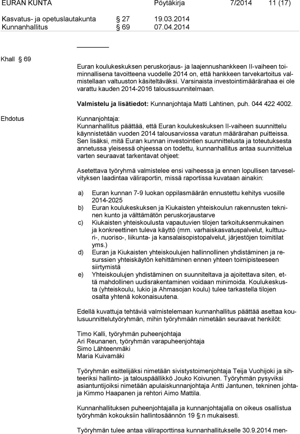 Varsinaista investointimäärärahaa ei ole varattu kauden 2014-2016 taloussuunnitelmaan. Valmistelu ja lisätiedot: Kunnanjohtaja Matti Lahtinen, puh. 044 422 4002.