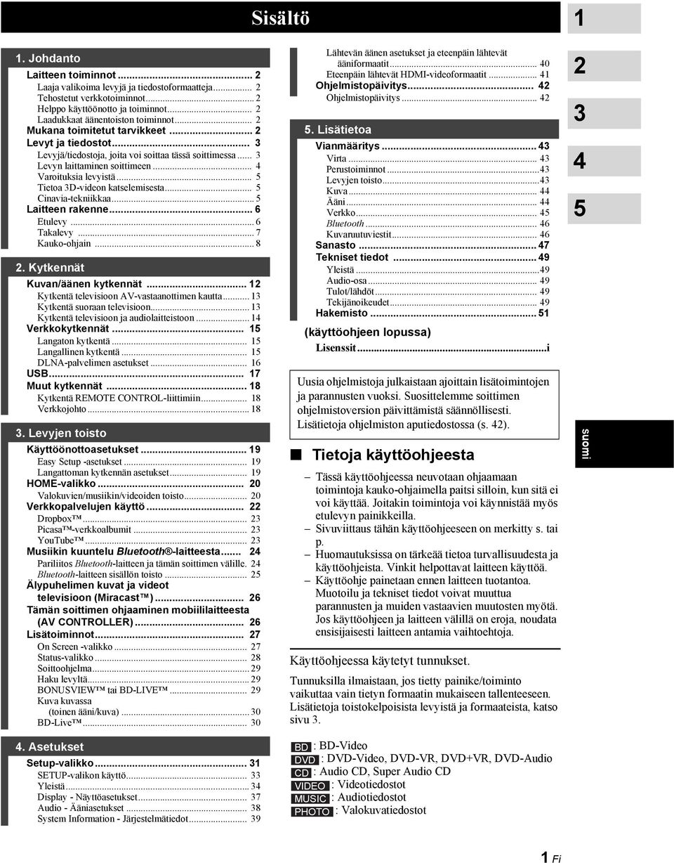 .. 5 Tietoa 3D-videon katselemisesta... 5 Cinavia-tekniikkaa... 5 Laitteen rakenne... 6 Etulevy... 6 Takalevy... 7 Kauko-ohjain... 8 2. Kytkennät Kuvan/äänen kytkennät.