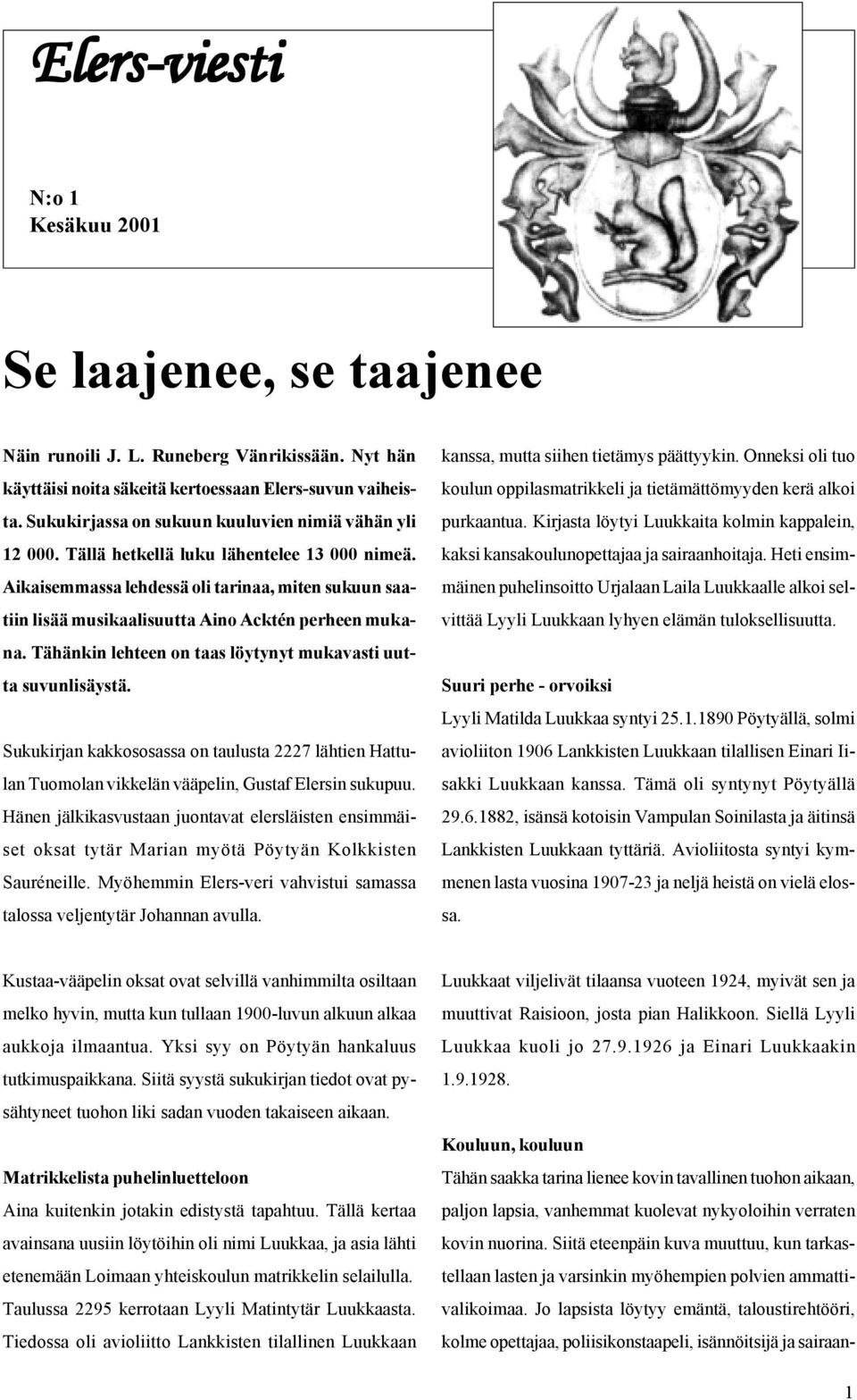 Aikaisemmassa lehdessä oli tarinaa, miten sukuun saatiin lisää musikaalisuutta Aino Acktén perheen mukana. Tähänkin lehteen on taas löytynyt mukavasti uutta suvunlisäystä.