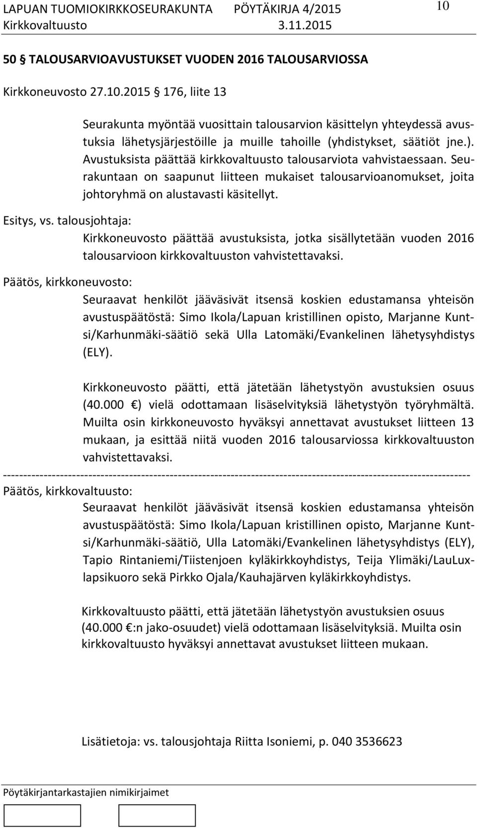 talousjohtaja: Kirkkoneuvosto päättää avustuksista, jotka sisällytetään vuoden 2016 talousarvioon kirkkovaltuuston vahvistettavaksi.