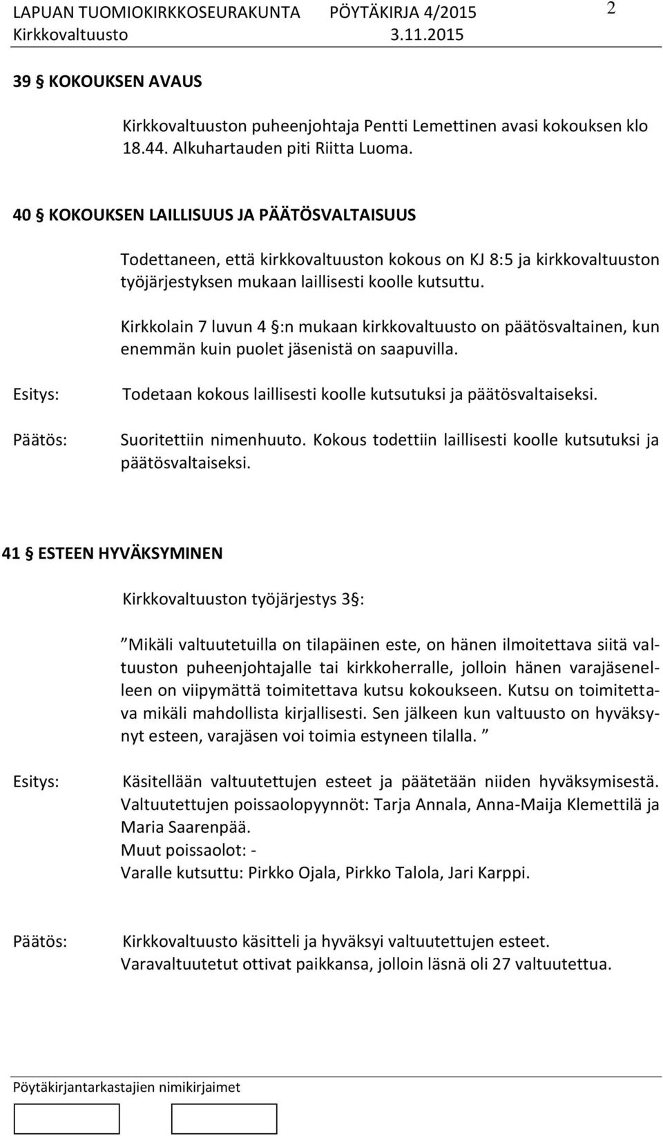 Kirkkolain 7 luvun 4 :n mukaan kirkkovaltuusto on päätösvaltainen, kun enemmän kuin puolet jäsenistä on saapuvilla. Esitys: Päätös: Todetaan kokous laillisesti koolle kutsutuksi ja päätösvaltaiseksi.