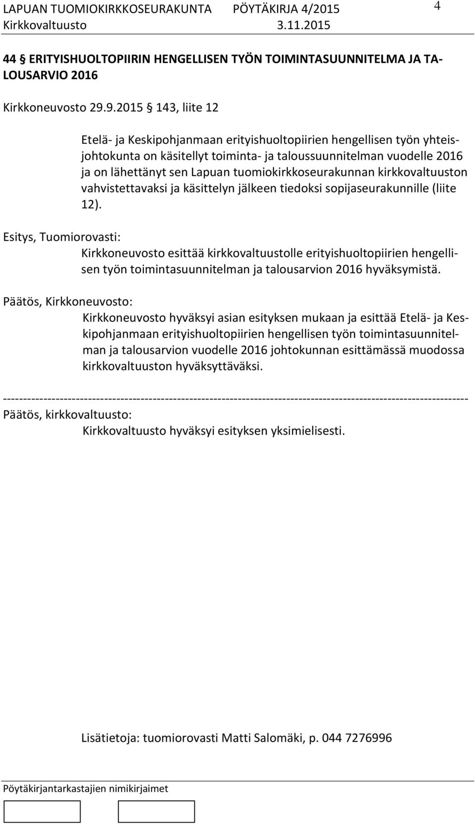 tuomiokirkkoseurakunnan kirkkovaltuuston vahvistettavaksi ja käsittelyn jälkeen tiedoksi sopijaseurakunnille (liite 12).