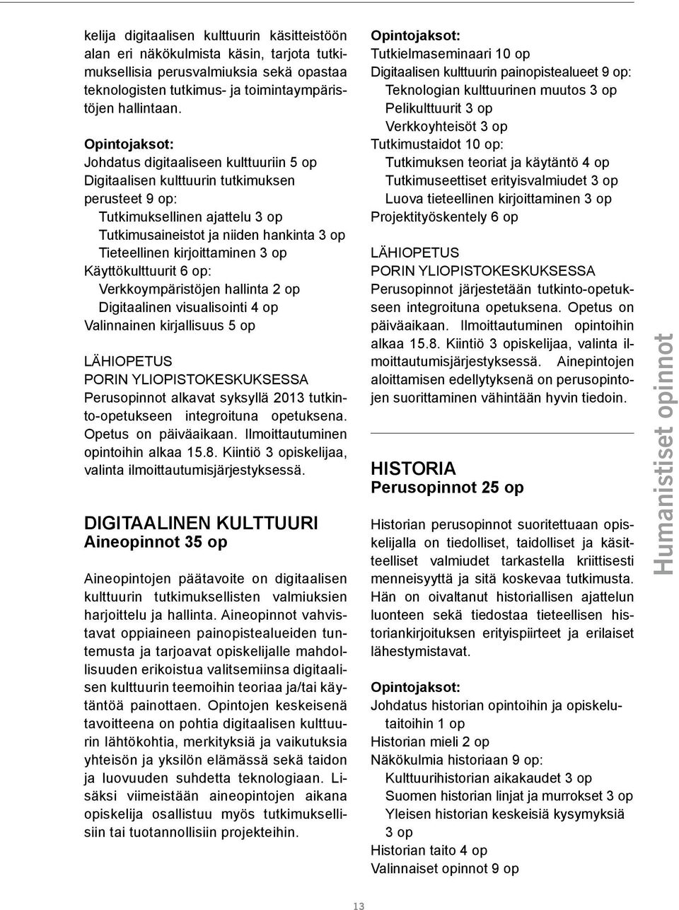 Käyttökulttuurit 6 op: Verkkoympäristöjen hallinta 2 op Digitaalinen visualisointi 4 op Valinnainen kirjallisuus 5 op LÄHIOPETUS PORIN YLIOPISTOKESKUKSESSA Perusopinnot alkavat syksyllä 2013