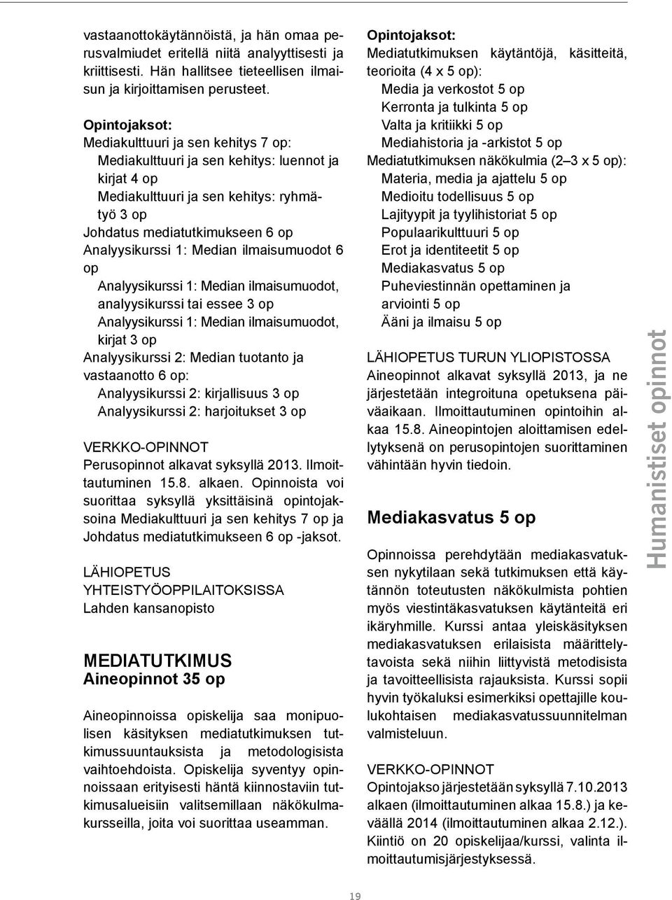 ilmaisumuodot 6 op Analyysikurssi 1: Median ilmaisumuodot, analyysikurssi tai essee 3 op Analyysikurssi 1: Median ilmaisumuodot, kirjat 3 op Analyysikurssi 2: Median tuotanto ja vastaanotto 6 op: