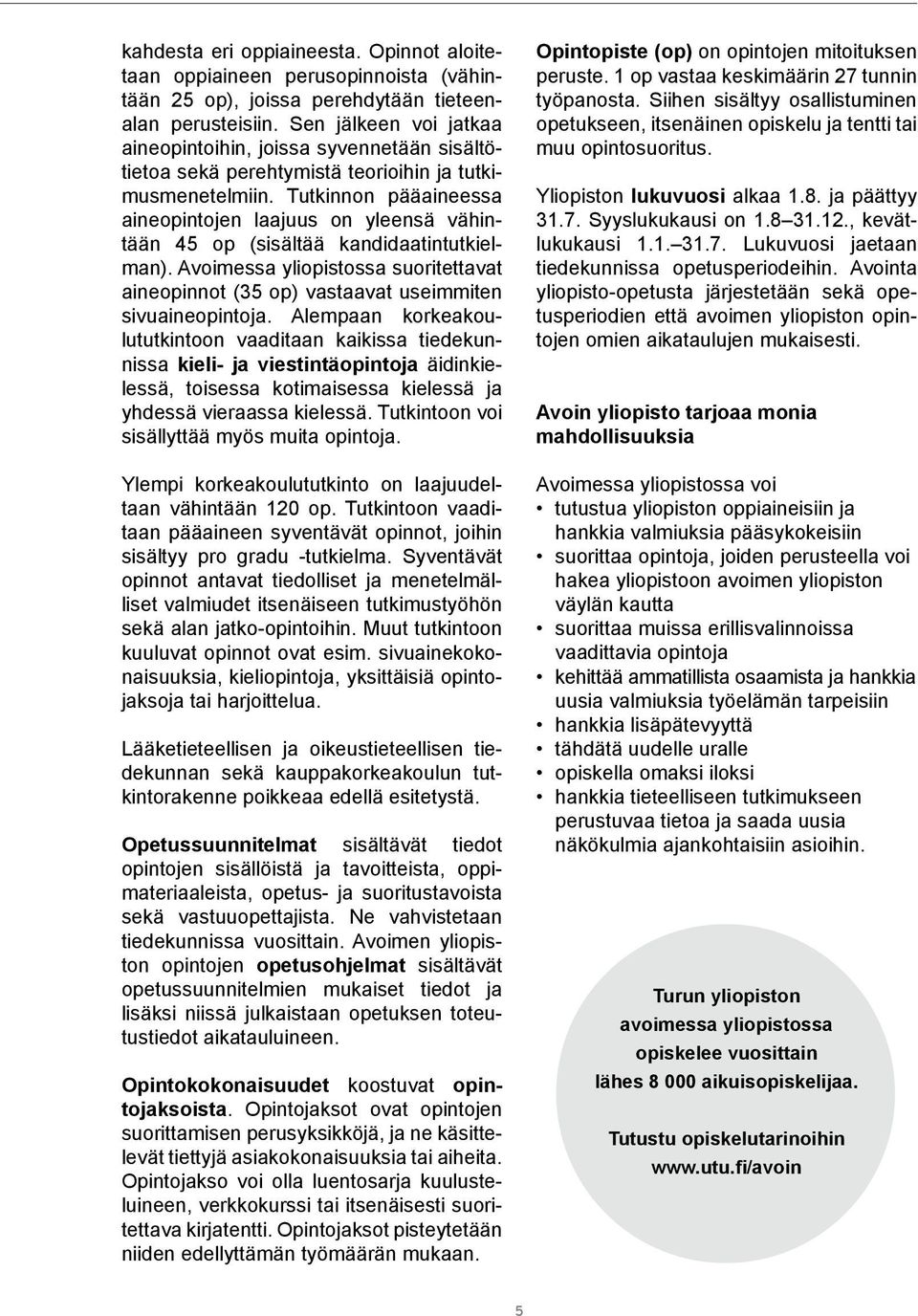 Tutkinnon pääaineessa aineopintojen laajuus on yleensä vähintään 45 op (sisältää kandidaatintutkielman). Avoimessa yliopistossa suoritettavat aineopinnot (35 op) vastaavat useimmiten sivuaineopintoja.