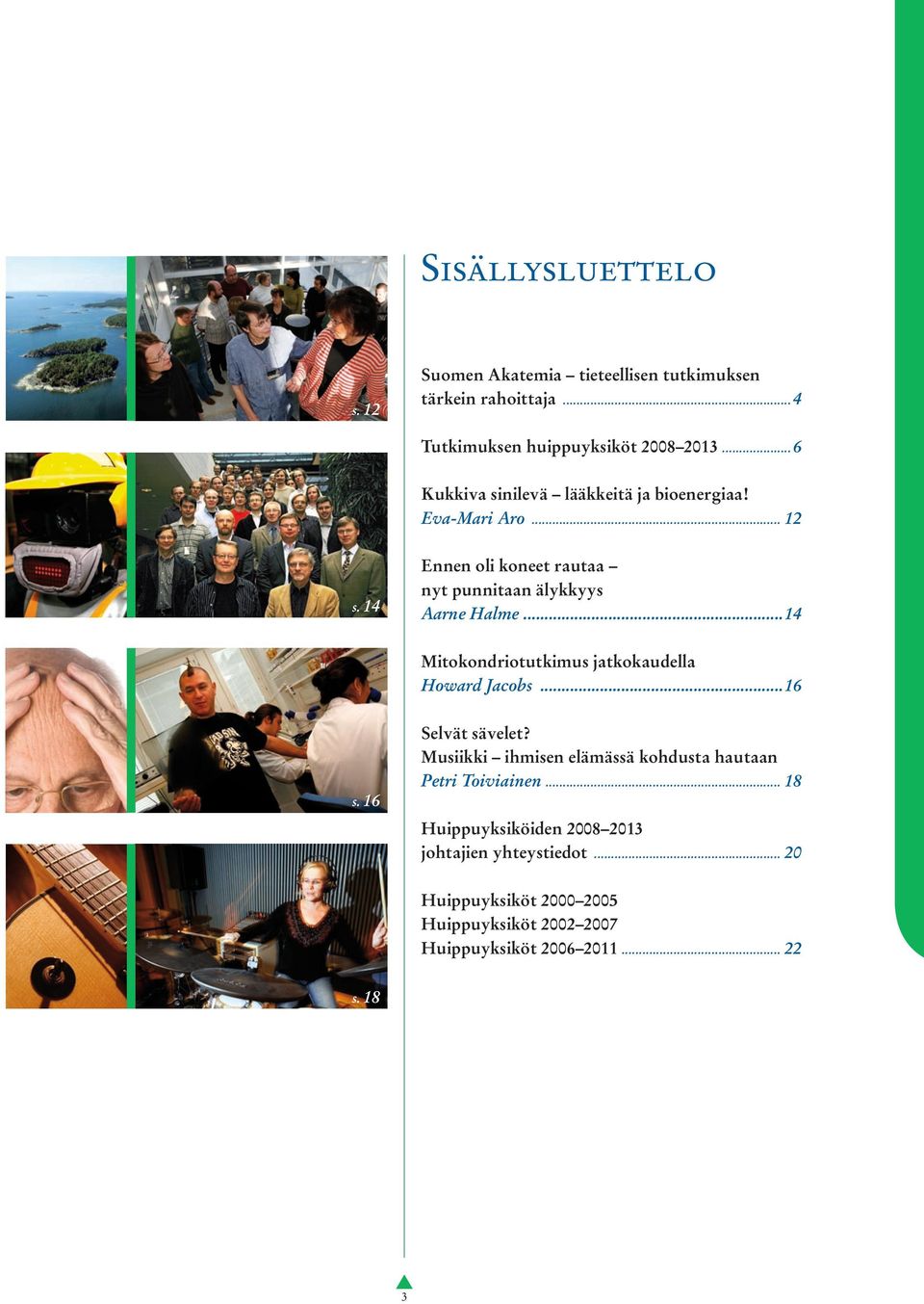 ..14 Mitokondriotutkimu jatkokaudella. Howard Jacob...16. 16 Selvät ävelet? Muiikki ihmien elämää kohduta hautaan.