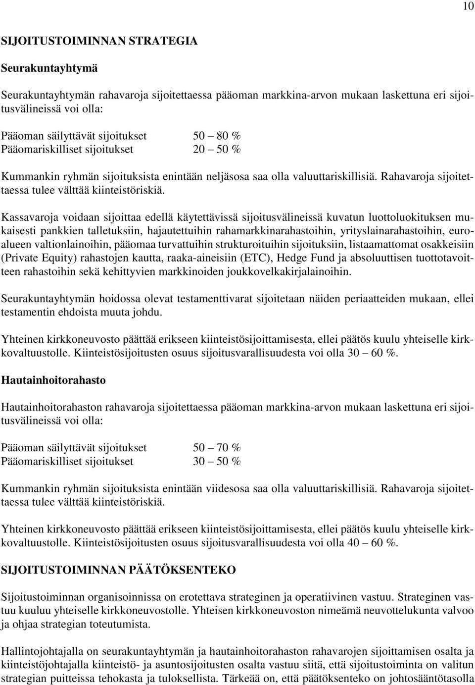 Kassavaroja voidaan sijoittaa edellä käytettävissä sijoitusvälineissä kuvatun luottoluokituksen mukaisesti pankkien talletuksiin, hajautettuihin rahamarkkinarahastoihin, yrityslainarahastoihin,