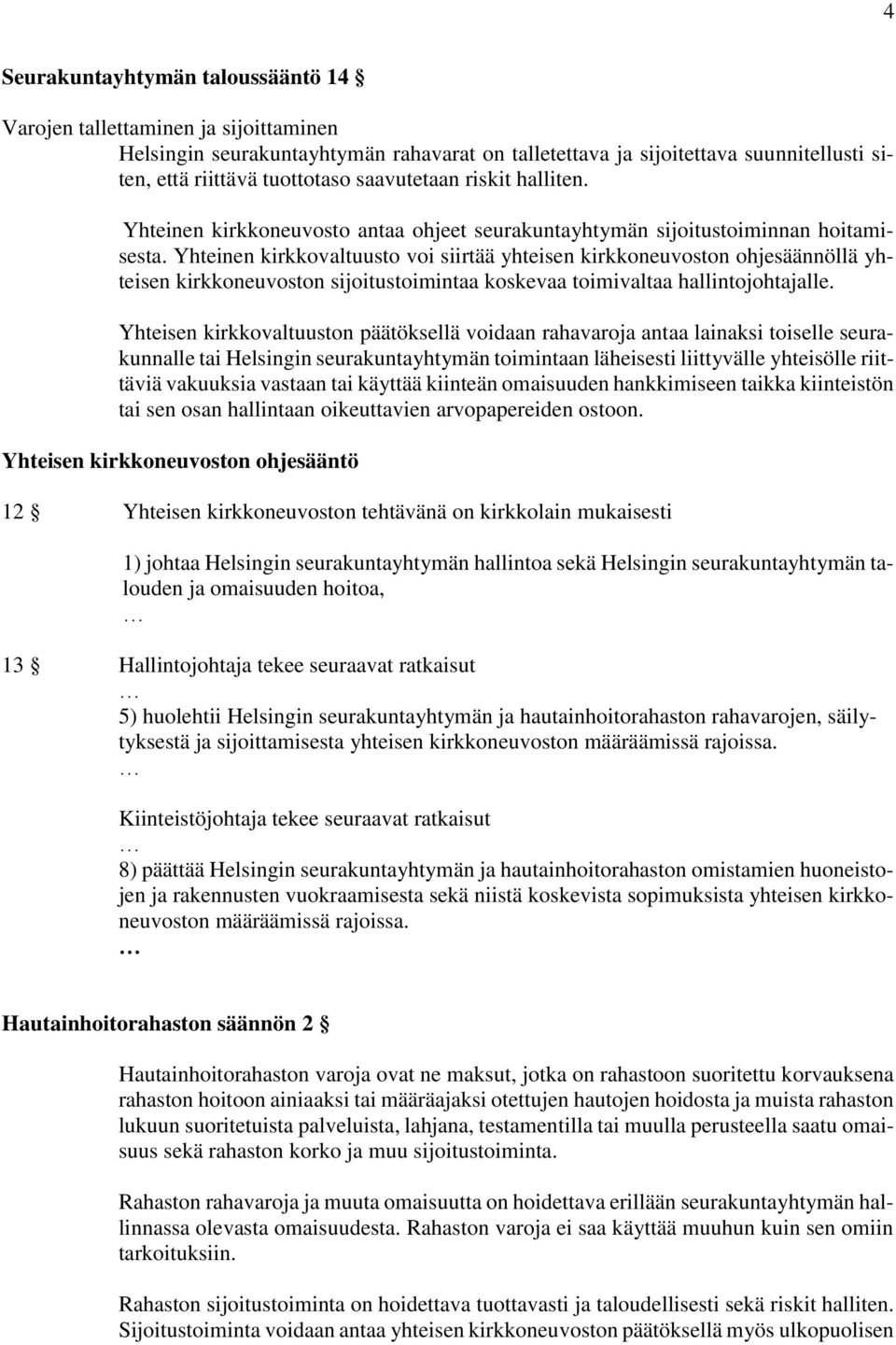 Yhteinen kirkkovaltuusto voi siirtää yhteisen kirkkoneuvoston ohjesäännöllä yhteisen kirkkoneuvoston sijoitustoimintaa koskevaa toimivaltaa hallintojohtajalle.