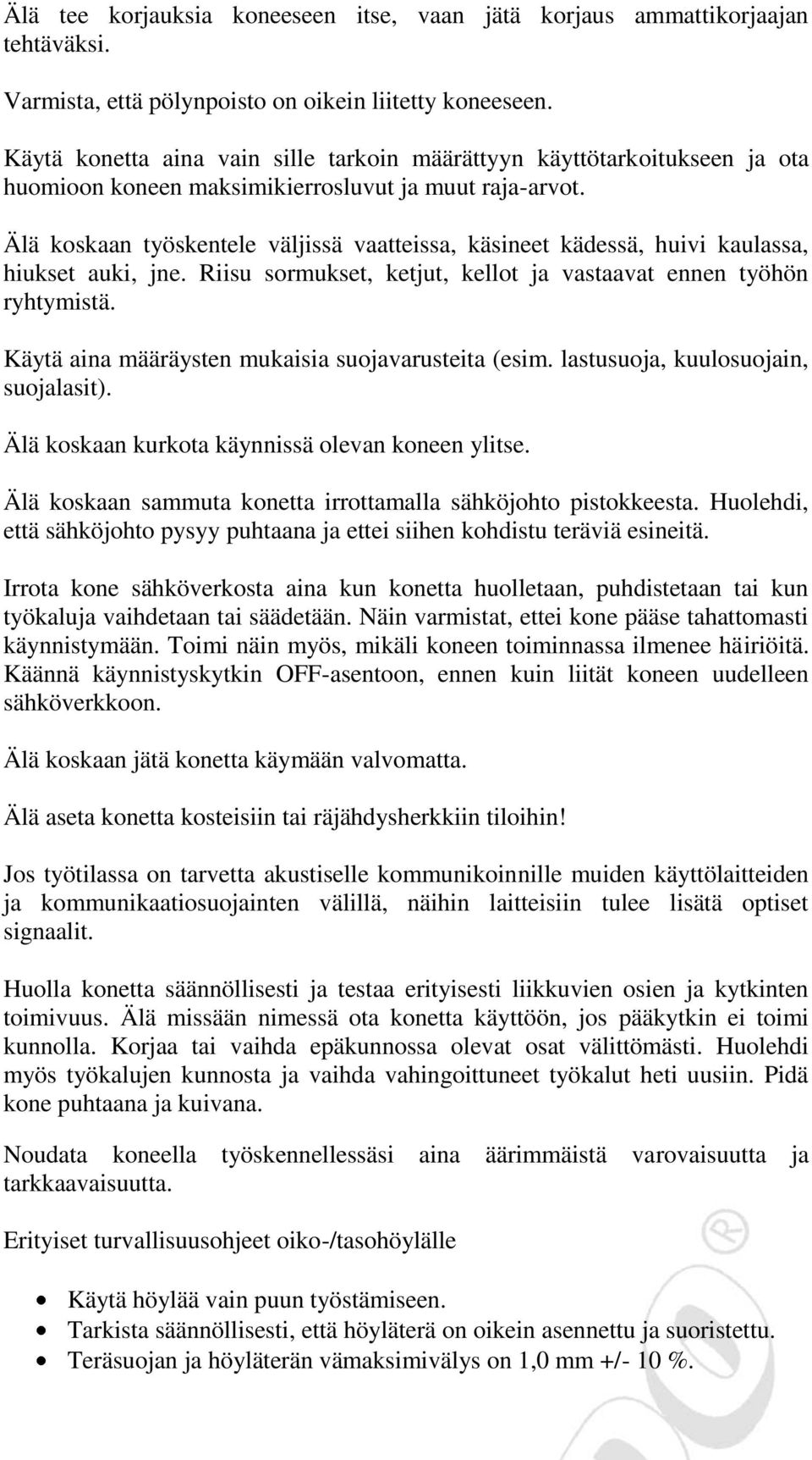 Älä koskaan työskentele väljissä vaatteissa, käsineet kädessä, huivi kaulassa, hiukset auki, jne. Riisu sormukset, ketjut, kellot ja vastaavat ennen työhön ryhtymistä.