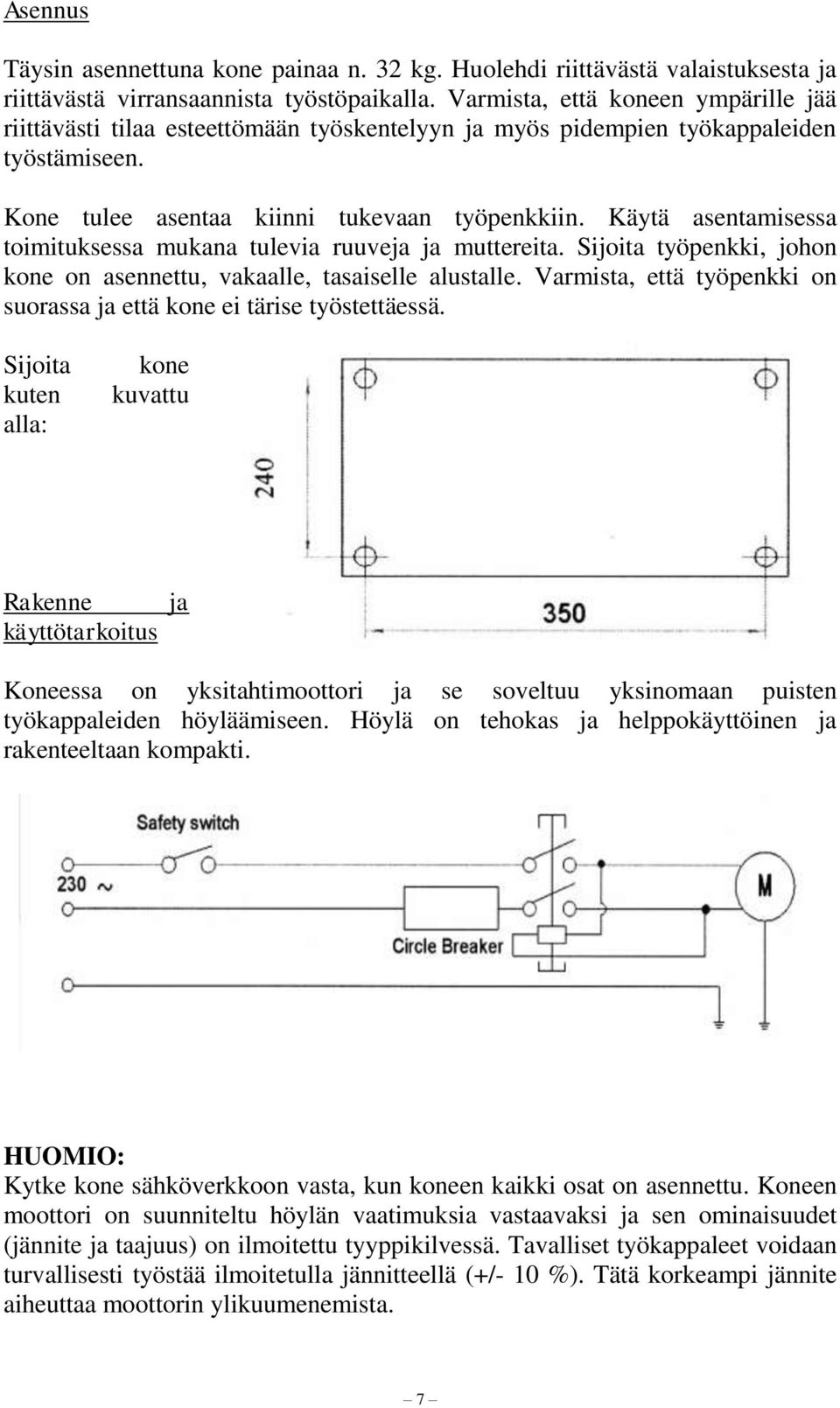 Käytä asentamisessa toimituksessa mukana tulevia ruuveja ja muttereita. Sijoita työpenkki, johon kone on asennettu, vakaalle, tasaiselle alustalle.