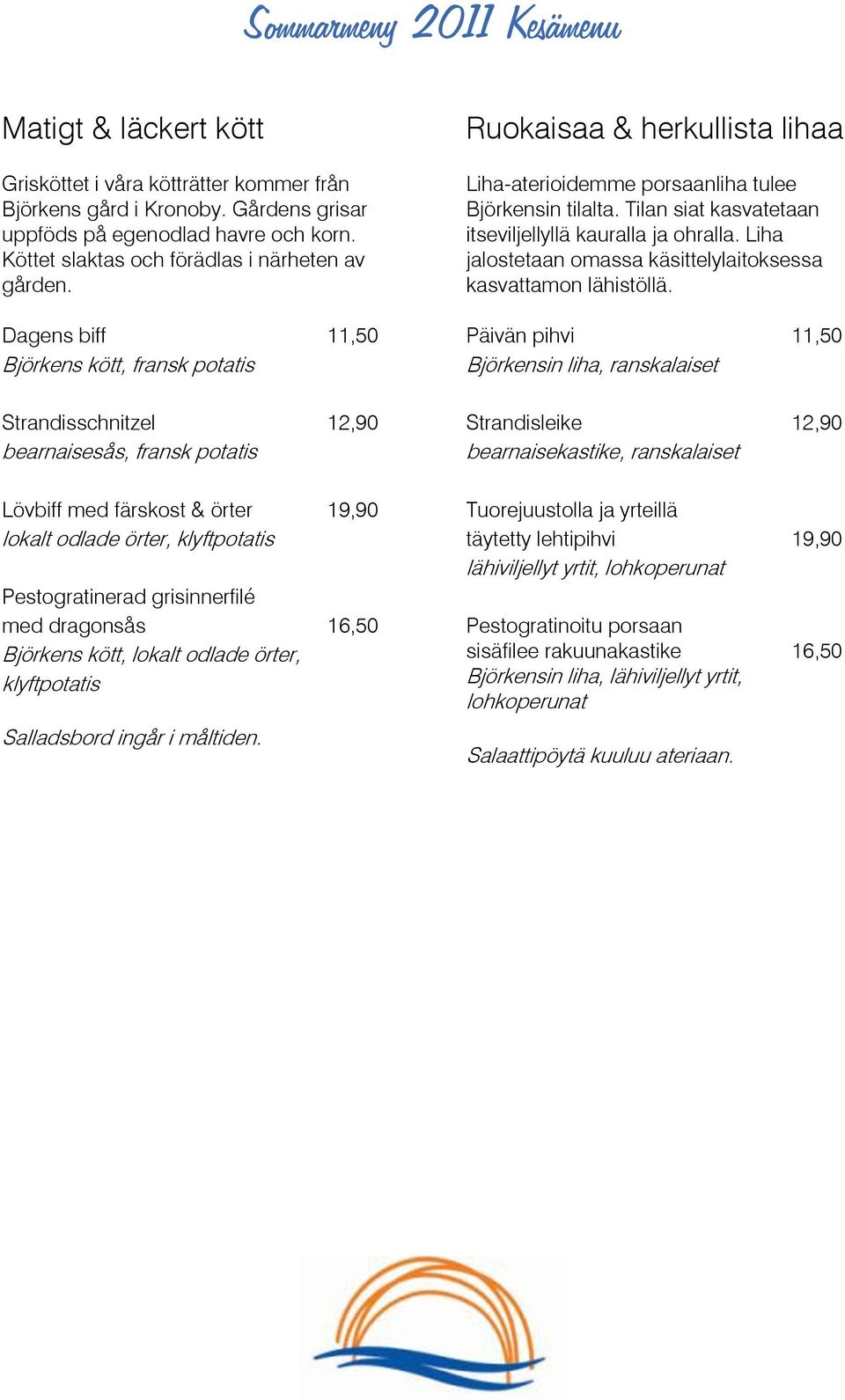 med dragonsås 16,50 Björkens kött, lokalt odlade örter, klyftpotatis Salladsbord ingår i måltiden. Ruokaisaa & herkullista lihaa Liha-aterioidemme porsaanliha tulee Björkensin tilalta.