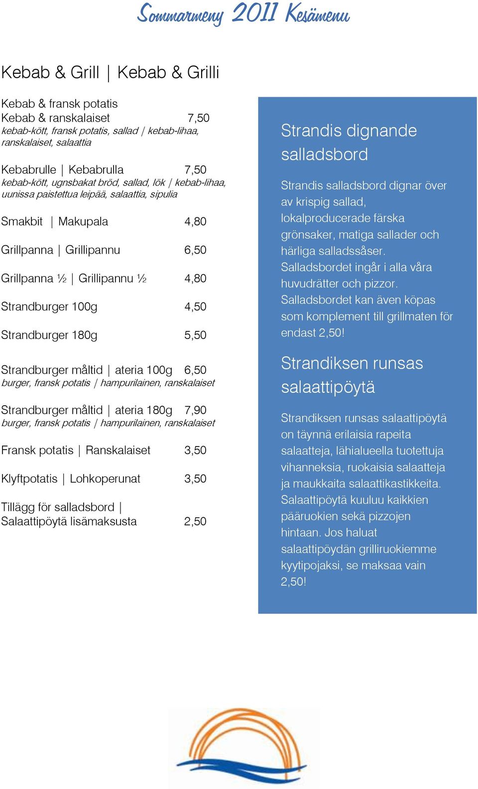 5,50 Strandburger måltid ateria 100g 6,50 burger, fransk potatis hampurilainen, ranskalaiset Strandburger måltid ateria 180g 7,90 burger, fransk potatis hampurilainen, ranskalaiset Fransk potatis