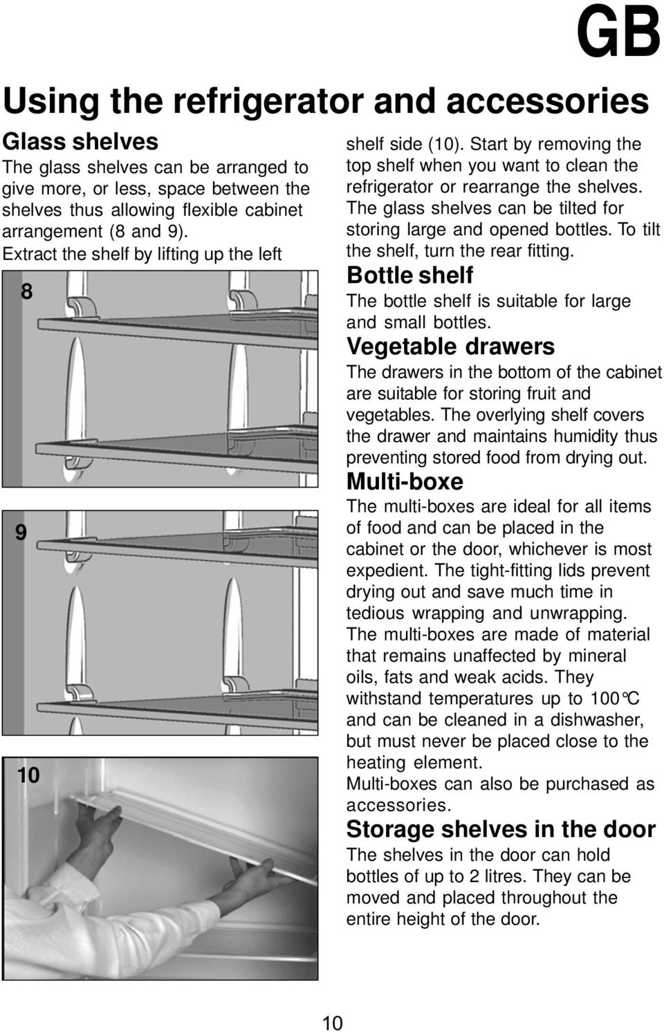 The glass shelves can be tilted for storing large and opened bottles. To tilt the shelf, turn the rear fitting. Bottle shelf The bottle shelf is suitable for large and small bottles.