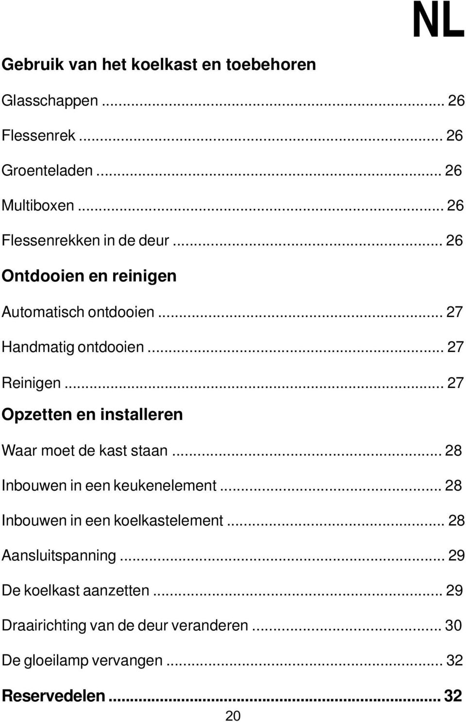 .. 27 Opzetten en installeren Waar moet de kast staan... 28 Inbouwen in een keukenelement... 28 Inbouwen in een koelkastelement.