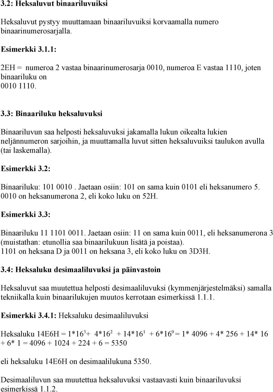 3: Binaariluku heksaluvuksi Binaariluvun saa helposti heksaluvuksi jakamalla lukun oikealta lukien neljännumeron sarjoihin, ja muuttamalla luvut sitten heksaluvuiksi taulukon avulla (tai laskemalla).