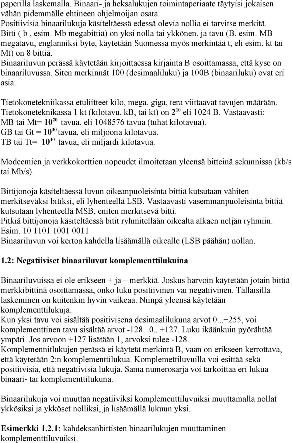 MB megatavu, englanniksi byte, käytetään Suomessa myös merkintää t, eli esim. kt tai Mt) on 8 bittiä.