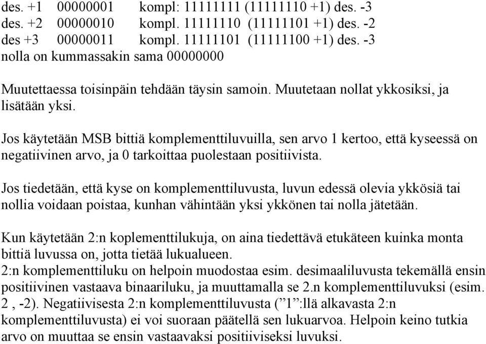 Jos käytetään MSB bittiä komplementtiluvuilla, sen arvo 1 kertoo, että kyseessä on negatiivinen arvo, ja 0 tarkoittaa puolestaan positiivista.