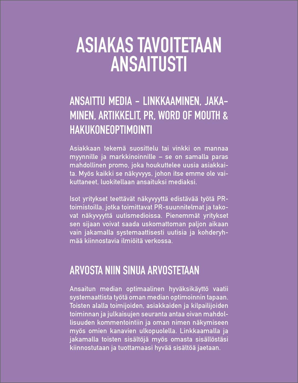 Isot yritykset teettävät näkyvyyttä edistävää työtä PRtoimistoilla, jotka toimittavat PR-suunnitelmat ja takovat näkyvyyttä uutismedioissa.