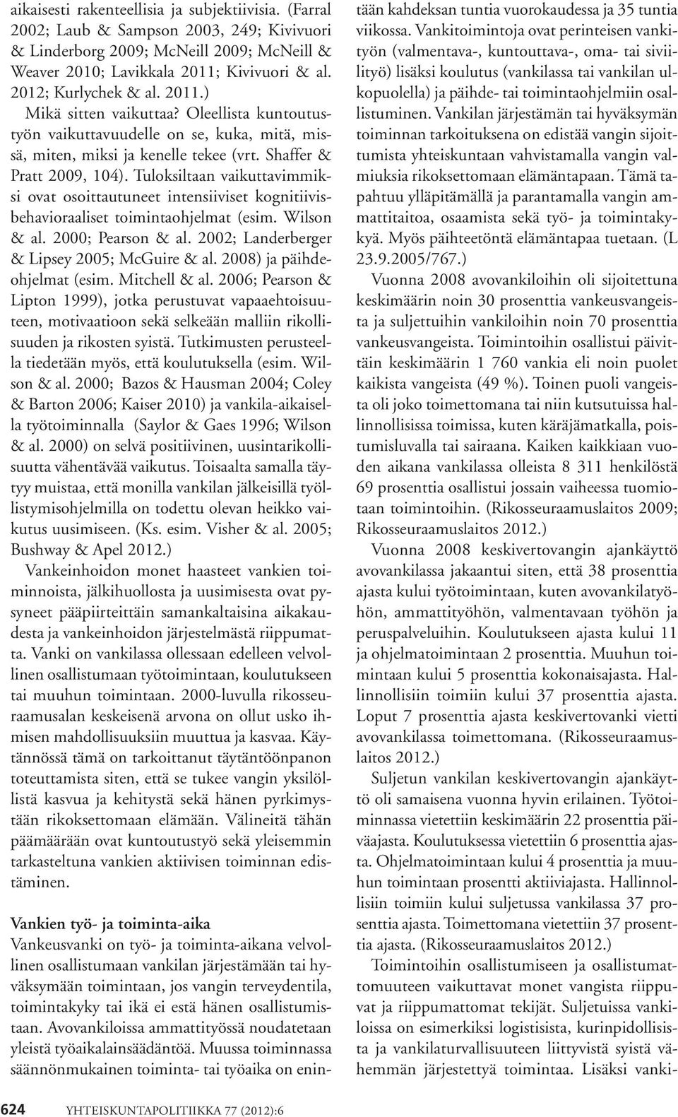 Tuloksiltaan vaikuttavimmiksi ovat osoittautuneet intensiiviset kognitiivisbehavioraaliset toimintaohjelmat (esim. Wilson & al. 2000; Pearson & al. 2002; Landerberger & Lipsey 2005; McGuire & al.