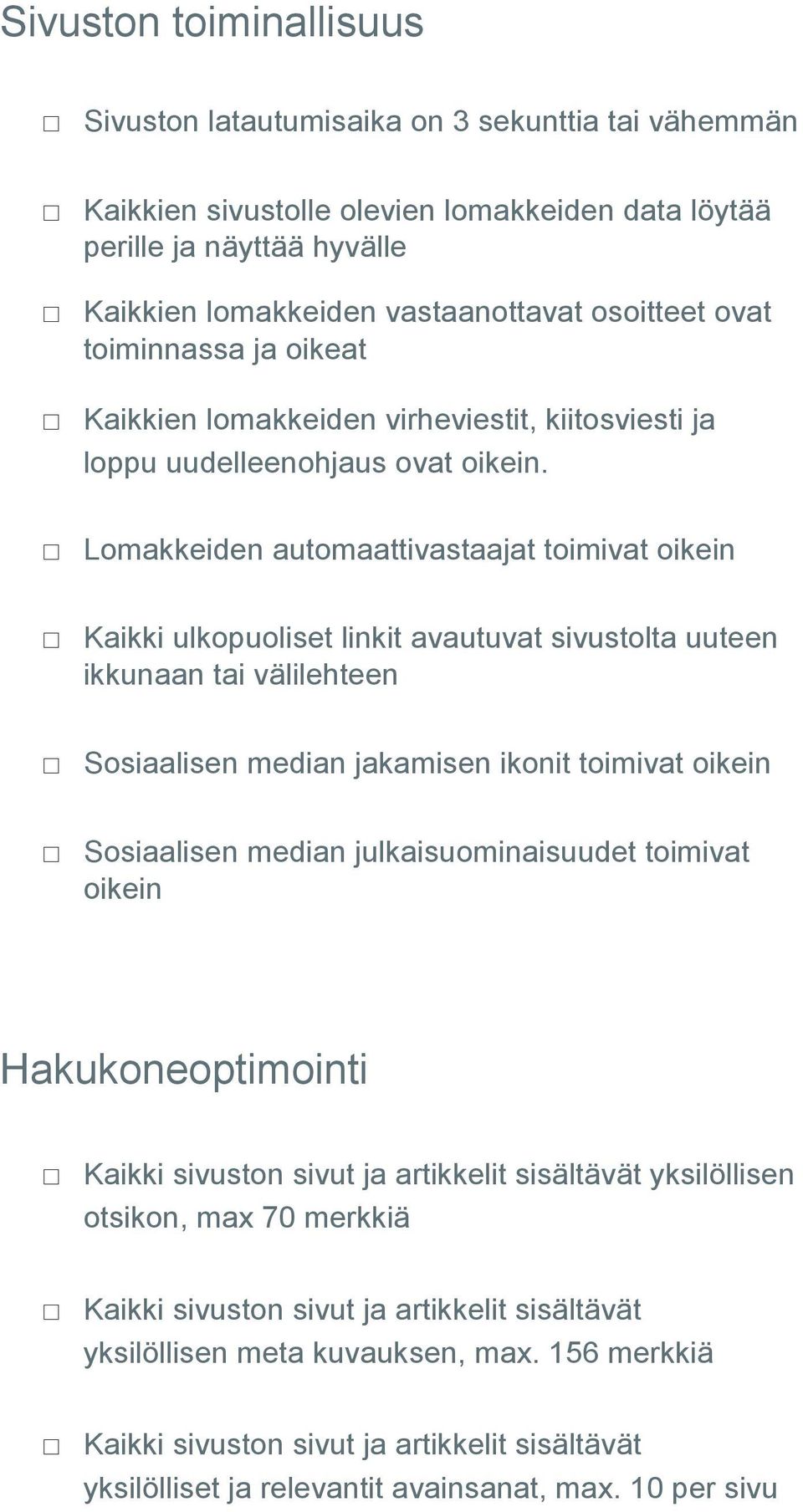 ! Lomakkeiden automaattivastaajat toimivat oikein! Kaikki ulkopuoliset linkit avautuvat sivustolta uuteen ikkunaan tai välilehteen! Sosiaalisen median jakamisen ikonit toimivat oikein!