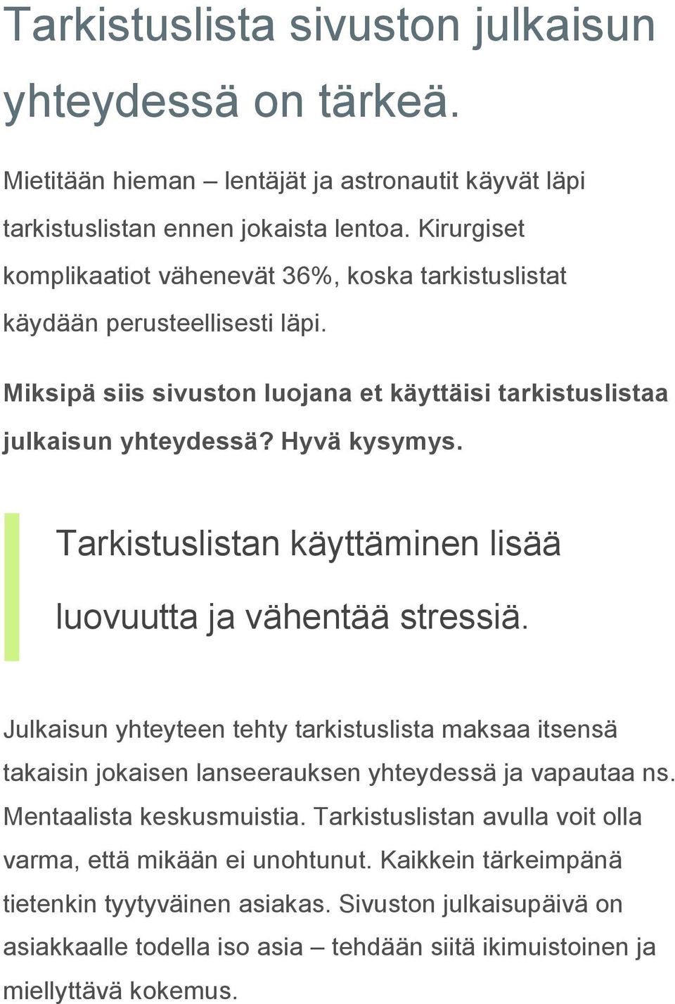 Tarkistuslistan käyttäminen lisää luovuutta ja vähentää stressiä. Julkaisun yhteyteen tehty tarkistuslista maksaa itsensä takaisin jokaisen lanseerauksen yhteydessä ja vapautaa ns.